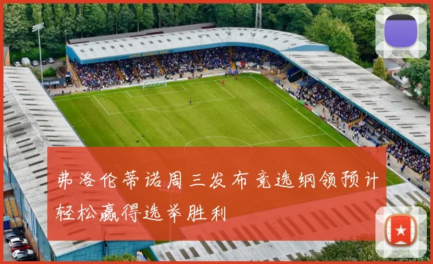 弗洛伦蒂诺周三发布竞选纲领预计轻松赢得选举胜利