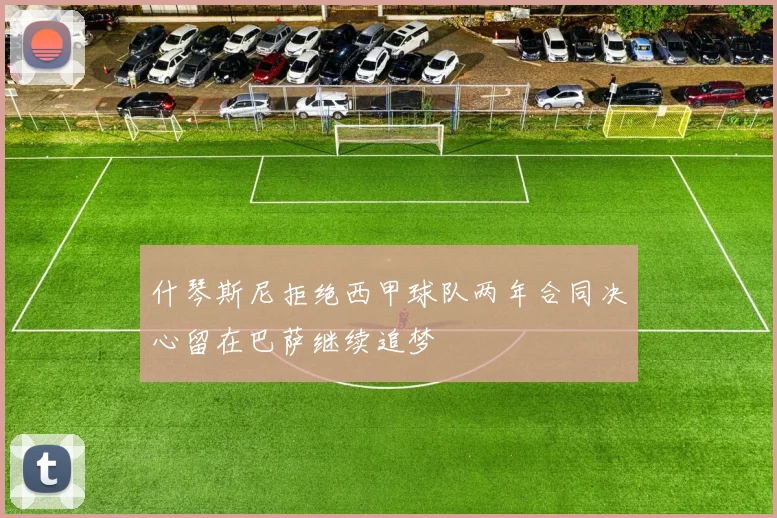 什琴斯尼拒绝西甲球队两年合同决心留在巴萨继续追梦